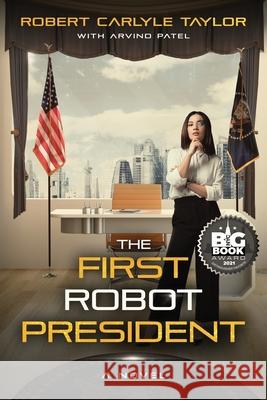 The First Robot President Robert Carlyle Taylor, Arvind Patel 9780578372426 Reflection Bay Press - książka