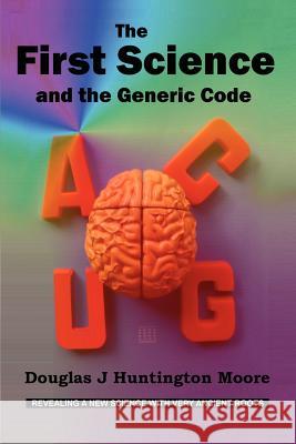 The First Science - And the Generic Code Moore, Douglas J. Huntington 9780987316301 D&l Trust - książka