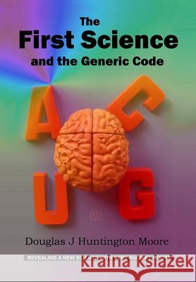 The First Science and the Generic Code Moore, Douglas J. Huntington 9780646571270 D&l Trust - książka