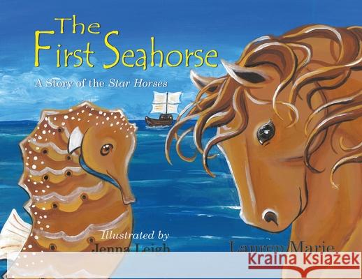 The First Seahorse: A Story of the Star Horses Lauren Marie, Jenna Leigh 9781949290455 Bedazzled Ink Publishing Company - książka