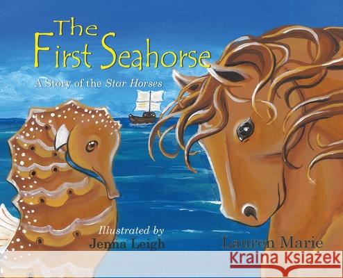 The First Seahorse: A Story of the Star Horses Lauren Marie, Jenna Leigh 9781949290516 Bedazzled Ink Publishing Company - książka