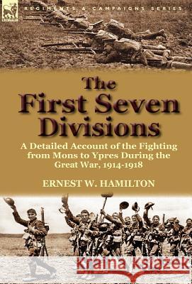 The First Seven Divisions: a Detailed Account of the Fighting from Mons to Ypres During the Great War, 1914-1918 Hamilton, Ernest W. 9780857069122 Leonaur Ltd - książka