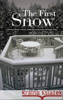 The First Snow: A Journal about a Man's Faith-Based Journey Through Grief Ellison, Bob 9781490824239 WestBow Press - książka