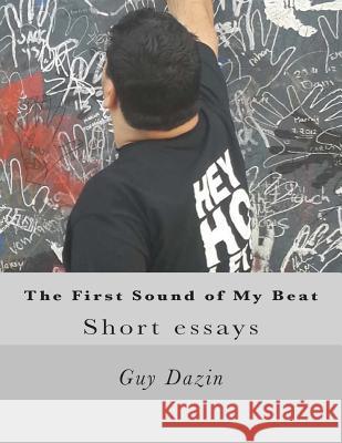 The First Sound of My Beat: Short essays Dazin, Guy 9781507745373 Createspace - książka