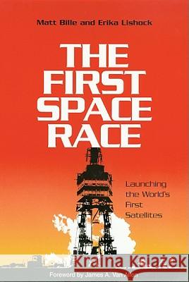 The First Space Race: Launching the World's First Satellites Bille, Matthew A. 9781585443741 Texas A&M University Press - książka
