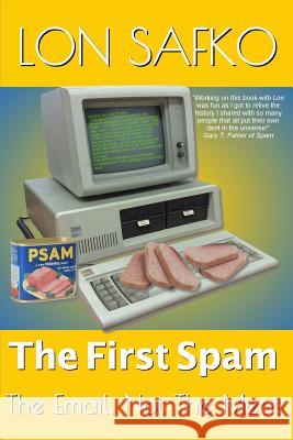 The First Spam: The Email, Not The Meat Safko, Lon 9781978243620 Createspace Independent Publishing Platform - książka