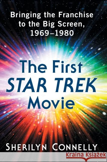 The First Star Trek Movie: Bringing the Franchise to the Big Screen, 1969-1980 Sherilyn Connelly 9781476672519 McFarland & Co Inc - książka