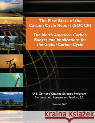 The First State of the Carbon Cycle Report (SOCCR): The North American Carbon Budget and Implications for the Global Carbon Cycle (SAP 2.2) Program, U. S. Climate Change Science 9781507829936 Createspace - książka