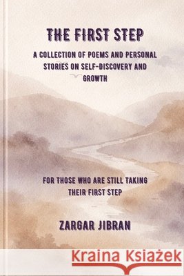 The First Step: A Collection of Poems and Personal Stories on Self-Discovery and Growth Jibran, Zargar 9798254585800 Independently Published - książka