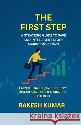 The First Step: A Strategic Guidt to Safe and Intelligent Stock Market Investing Rakesh Kumar 9798900541174 Notion Press - książka