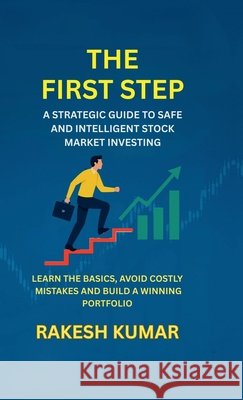 The First Step: A Strategic Guidt to Safe and Intelligent Stock Market Investing Rakesh Kumar 9798900541181 Notion Press - książka