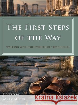 The First Steps of the Way: Walking with the Fathers of the Church Mark Miller 9781962670470 Sweet Savor Publishers - książka