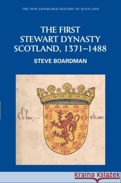 The First Stewart Dynasty: Scotland, 1371-1488 Boardman, Stephen Ian 9780748612352 Edinburgh University Press - książka