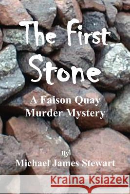 The First Stone: A Faison Quay Murder Mystery Michael James Stewart 9781466350182 Createspace - książka