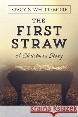 The First Straw: A Christmas Story Stacy N. Whittemore 9781977976116 Createspace Independent Publishing Platform - książka