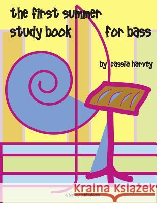 The First Summer Study Book for Bass Cassia Harvey Matthew Roberts 9781932823875 C Harvey Publications - książka