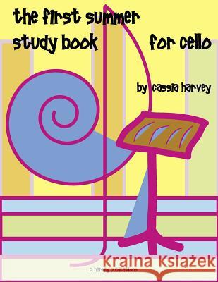 The First Summer Study Book for Cello Cassia Harvey 9781932823868 C Harvey Publications - książka