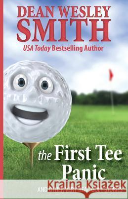 The First Tee Panic: And Other Very Real Golf Stories Dean Wesley Smith 9780615935294 Wmg Publishing - książka