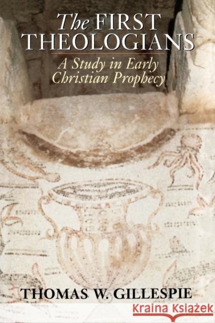 The First Theologians: A Study in Early Christian Prophecy Gillespie, Thomas W. 9780802839794 Wm. B. Eerdmans Publishing Company - książka