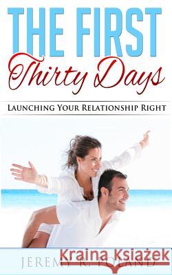 The First Thirty Days: Launching Your Relationship Right Jeremy R. Poland 9781495448188 Createspace - książka