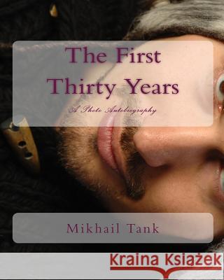 The First Thirty Years: A Photo Autobiography Mikhail Tank 9781440441219 Createspace - książka
