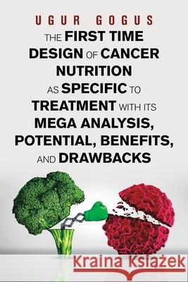 The First Time Design of Cancer Nutrition as Specific to Treatment with Its Mega Analysis, Potential, Benefits, and Drawbacks Ugur Gogus 9781728399379 Authorhouse UK - książka