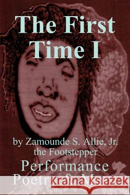 The First Time I: Performance Poetry & More Allie, Zamounde S. 9780595313242 iUniverse - książka