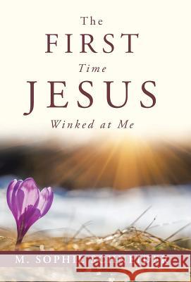 The First Time Jesus Winked at Me M. Sophie Schneider 9781504369886 Balboa Press - książka