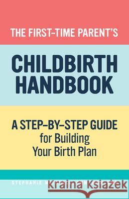 The First-Time Parent's Childbirth Handbook: A Step-By-Step Guide for Building Your Birth Plan Stephanie, Cnm Msn Dnp Mitchell 9781648762000 Rockridge Press - książka