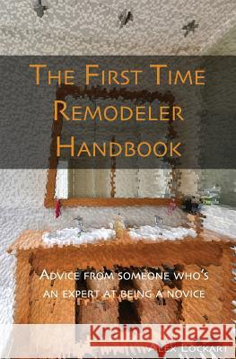 The First Time Remodeler's Handbook: Advice from someone who's an expert at being a novice Lockhart, Alex 9781986527125 Createspace Independent Publishing Platform - książka
