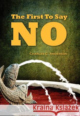 The First To Say No Charles C. Anderson 9781432791032 Outskirts Press - książka