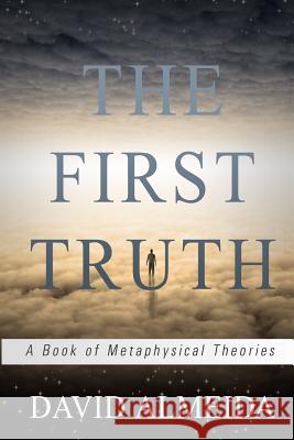 The First Truth: A Book of Metaphysical Theories David Almeida 9780988831407 Mystic River Publishing - książka