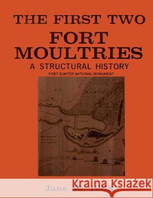The First Two Fort Moultries: A Structural History, Fort Sumter National Monument Edwin C. Bearss National Park Service U. S. Department of the Interior 9781481955720 Createspace - książka