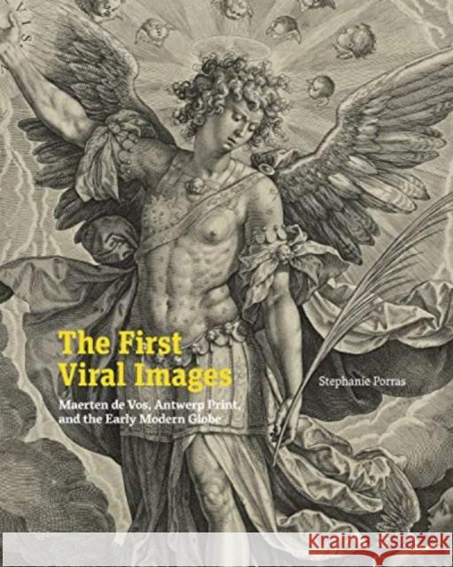 The First Viral Images: Maerten de Vos, Antwerp Print, and the Early Modern Globe Stephanie Porras 9780271092843 Penn State University Press - książka