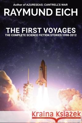 The First Voyages: The Complete Science Fiction Stories 1998-2012 Raymund Eich 9780692374719 CV-2 Books - książka