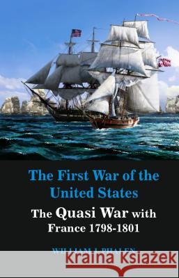 The First War of United States: The Quasi War with France 1798-1801 William J. Phalen 9788193759165 Vij Books India - książka