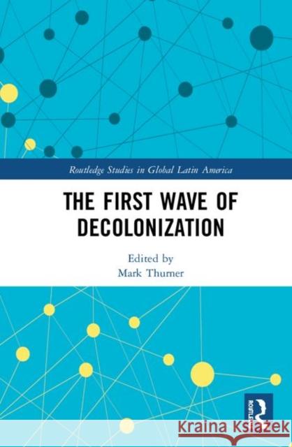 The First Wave of Decolonization Mark Thurner 9780367258702 Routledge - książka