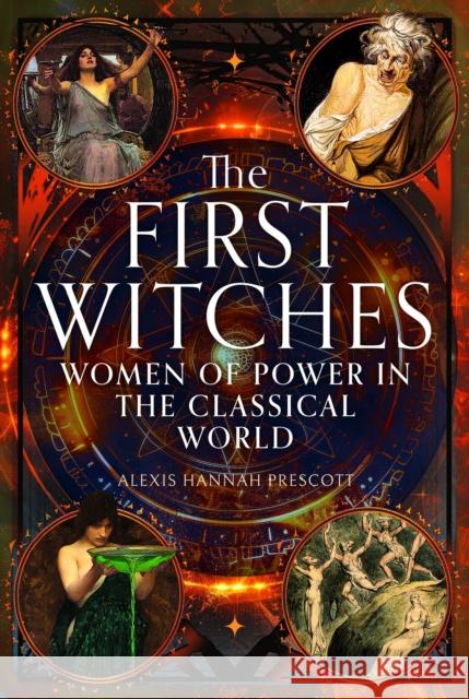 The First Witches: Women of Power in the Classical World Alexis Hannah Prescott 9781399038362 Pen & Sword Books Ltd - książka