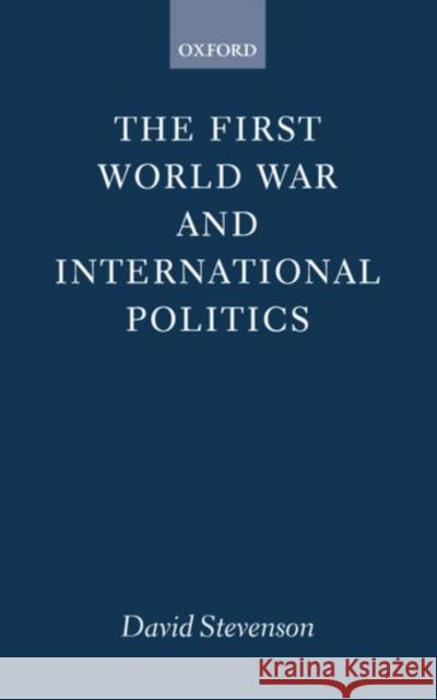 The First World War and International Politics David Stevenson 9780198202813  - książka