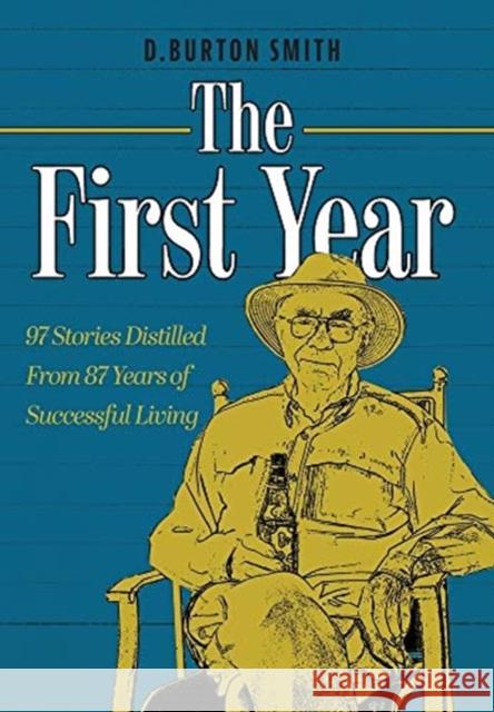 The First Year: 97 Stories Distilled From 87 Years of Successful Living D. Burton Smith 9781525583292 FriesenPress - książka