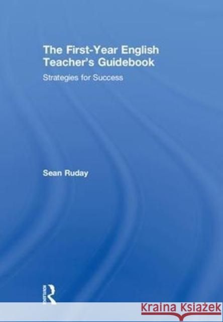 The First-Year English Teacher's Guidebook: Strategies for Success Sean Ruday 9781138495692 Routledge - książka