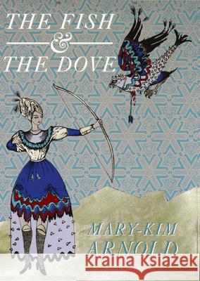 The Fish & the Dove Mary-Kim Arnold 9781934819883 Noemi Press - książka