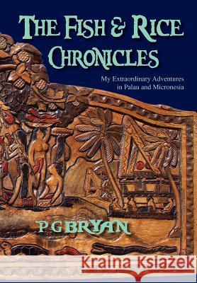 The Fish and Rice Chronicles: My Extraordinary Adventures in Palau and Micronesia Bryan, Pg 9781462890972 Xlibris Corporation - książka