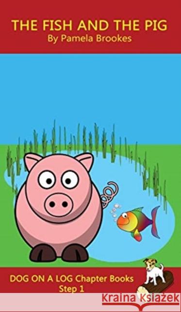 The Fish and The Pig Chapter Book: Sound-Out Phonics Books Help Developing Readers, including Students with Dyslexia, Learn to Read (Step 1 in a Systematic Series of Decodable Books) Pamela Brookes 9781648310126 Dog on a Log Books - książka