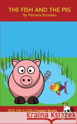 The Fish and The Pig Chapter Book: Sound-Out Phonics Books Help Developing Readers, including Students with Dyslexia, Learn to Read (Step 1 in a Systematic Series of Decodable Books) Pamela Brookes 9781949471151 Dog on a Log Books - książka