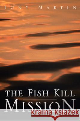 The Fish Kill Mission Tony Martin 9781425739850 Xlibris Corporation - książka