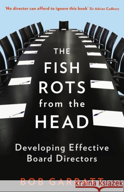 The Fish Rots From The Head: The Crisis in our Boardrooms: Developing the Crucial Skills of the Competent Director Bob Garratt 9781846683299 Profile Books Ltd - książka