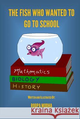The Fish Who Wanted To Go To School Modha, Roopa 9781533326980 Createspace Independent Publishing Platform - książka