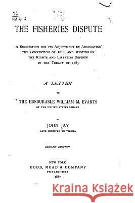 The Fisheries Dispute John Jay 9781533352910 Createspace Independent Publishing Platform - książka