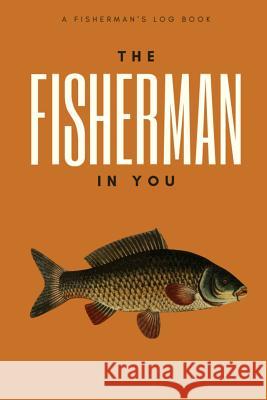 The Fisherman In You: Log All of Your Fishing Adventures, Places, and Amazing Catches Jennifer Boyte 9781072574255 Independently Published - książka